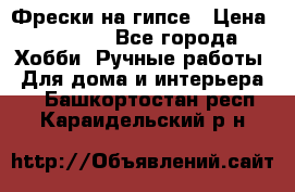 Фрески на гипсе › Цена ­ 1 500 - Все города Хобби. Ручные работы » Для дома и интерьера   . Башкортостан респ.,Караидельский р-н